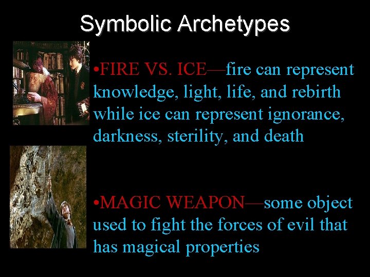 Symbolic Archetypes • FIRE VS. ICE—fire can represent knowledge, light, life, and rebirth while