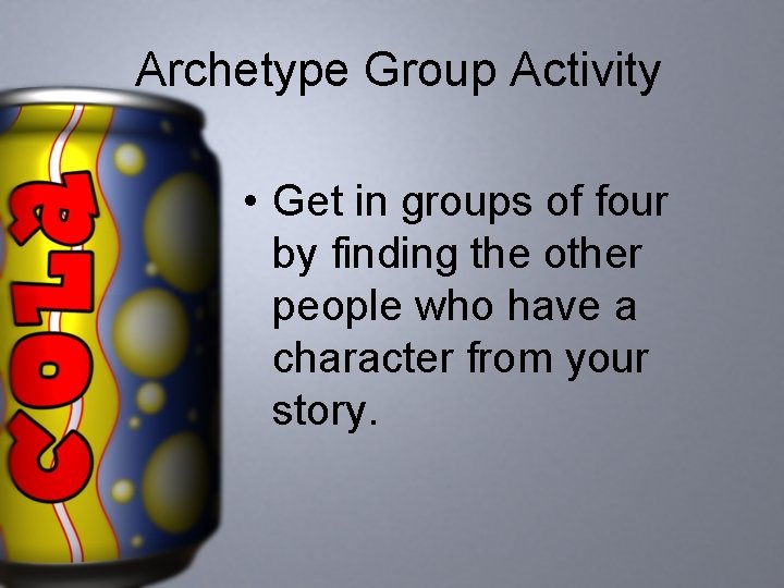 Archetype Group Activity • Get in groups of four by finding the other people