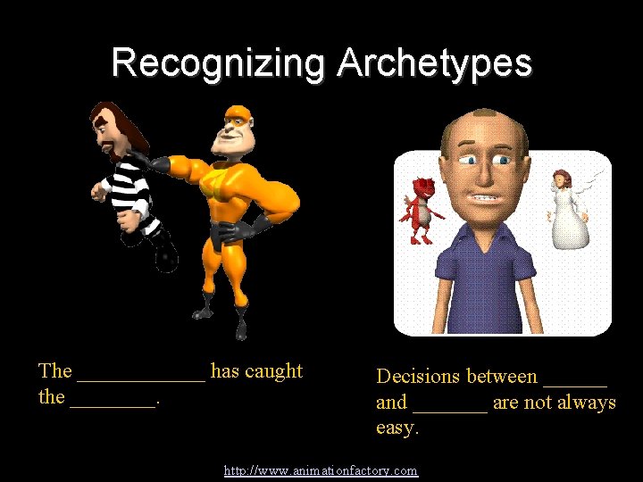 Recognizing Archetypes The ______ has caught the ____. Decisions between ______ and _______ are