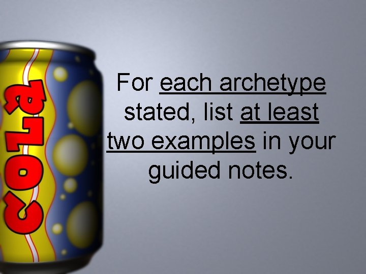 For each archetype stated, list at least two examples in your guided notes. 