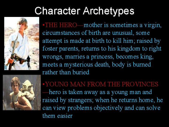 Character Archetypes • THE HERO—mother is sometimes a virgin, circumstances of birth are unusual,