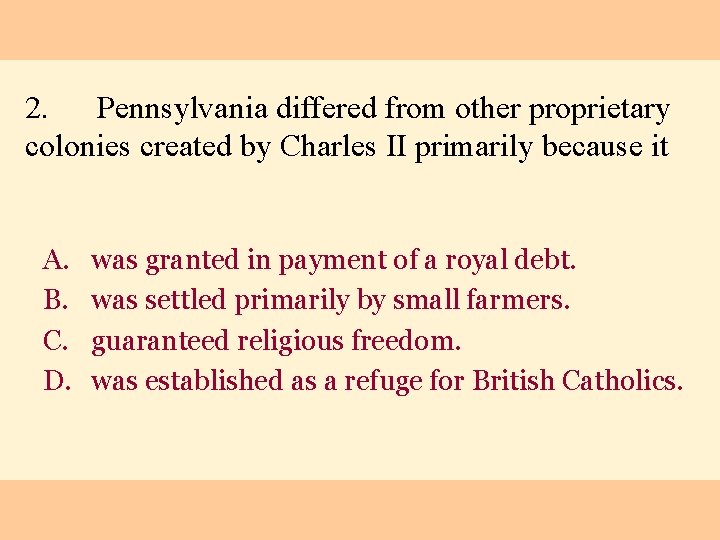 2. Pennsylvania differed from other proprietary colonies created by Charles II primarily because it