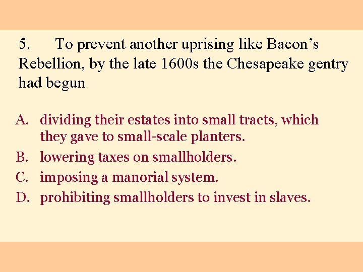 5. To prevent another uprising like Bacon’s Rebellion, by the late 1600 s the