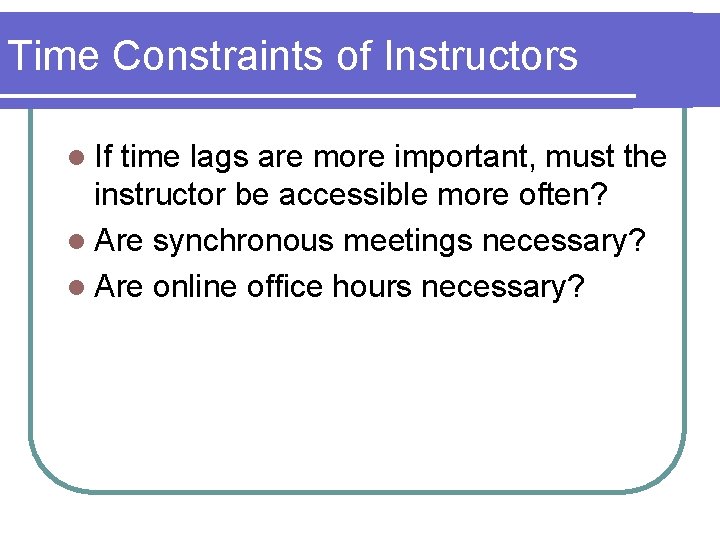 Time Constraints of Instructors l If time lags are more important, must the instructor