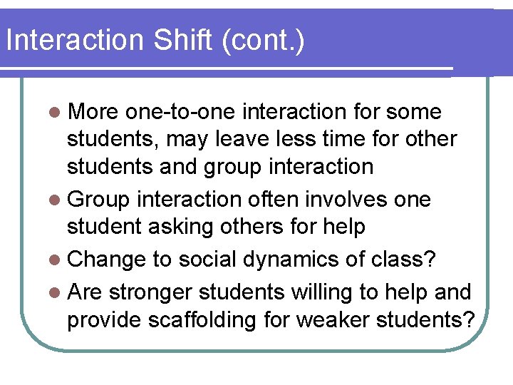 Interaction Shift (cont. ) l More one-to-one interaction for some students, may leave less