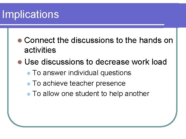 Implications l Connect the discussions to the hands on activities l Use discussions to