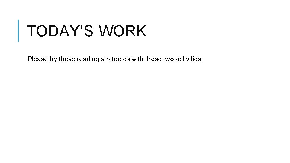 TODAY’S WORK Please try these reading strategies with these two activities. TODAY’S WORK Please try these reading strategies with these two activities.
