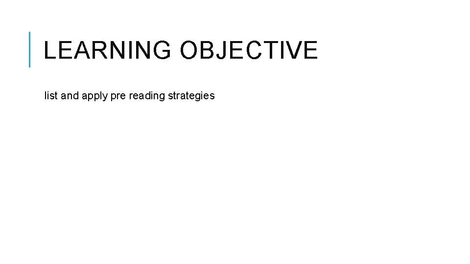 LEARNING OBJECTIVE list and apply pre reading strategies LEARNING OBJECTIVE list and apply pre reading strategies