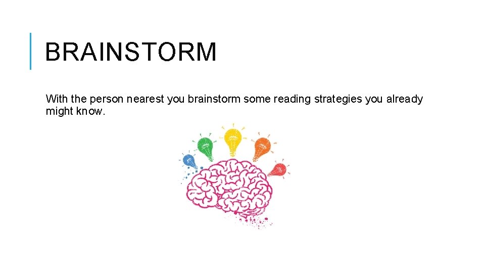 BRAINSTORM With the person nearest you brainstorm some reading strategies you already might know. BRAINSTORM With the person nearest you brainstorm some reading strategies you already might know.