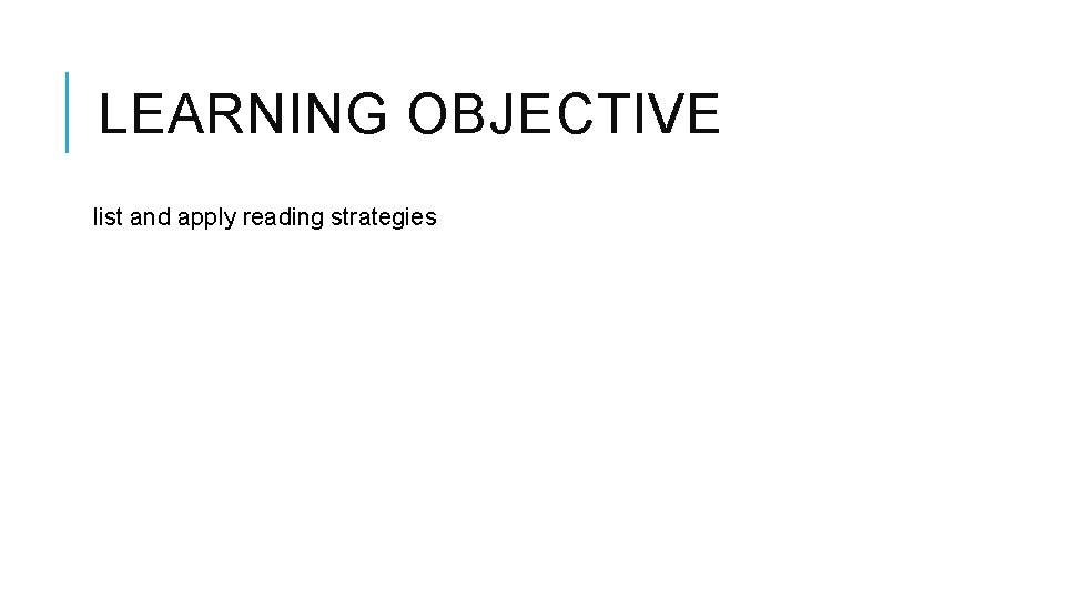 LEARNING OBJECTIVE list and apply reading strategies LEARNING OBJECTIVE list and apply reading strategies