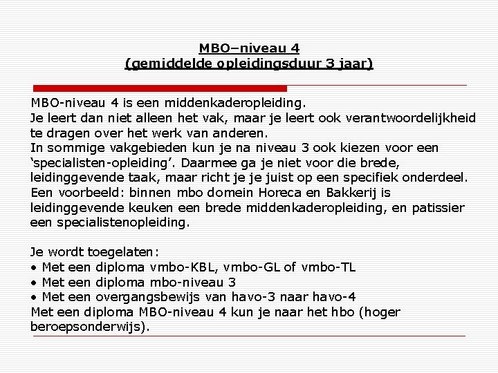 MBO–niveau 4 (gemiddelde opleidingsduur 3 jaar) MBO-niveau 4 is een middenkaderopleiding. Je leert dan