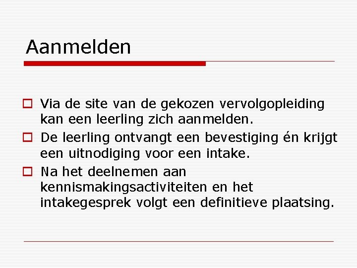 Aanmelden o Via de site van de gekozen vervolgopleiding kan een leerling zich aanmelden.