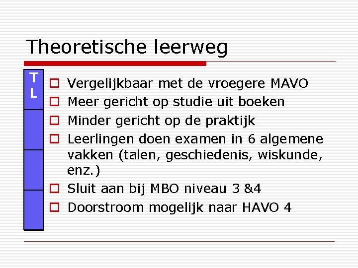 Theoretische leerweg T o L o o o Vergelijkbaar met de vroegere MAVO Meer