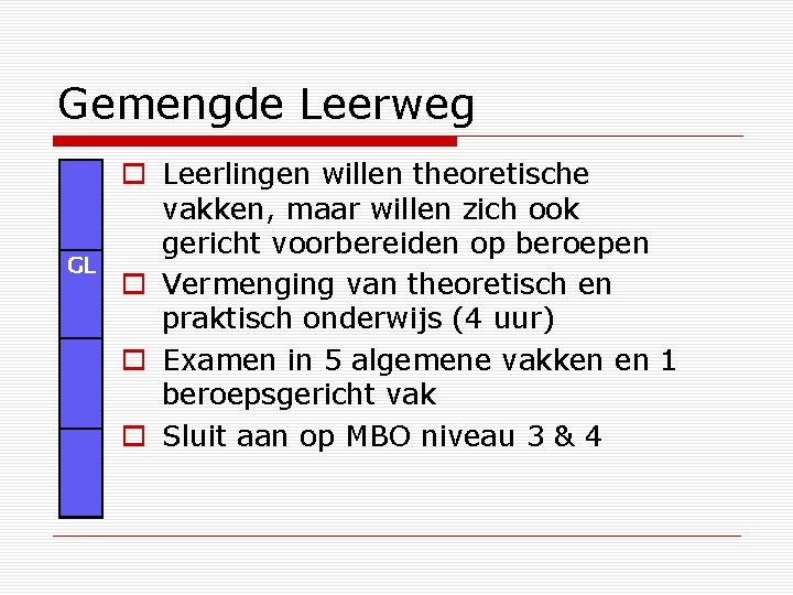 Gemengde Leerweg GL o Leerlingen willen theoretische vakken, maar willen zich ook gericht voorbereiden