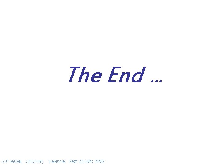 The End … J-F Genat, LECC 06, Valencia, Sept 25 -29 th 2006 