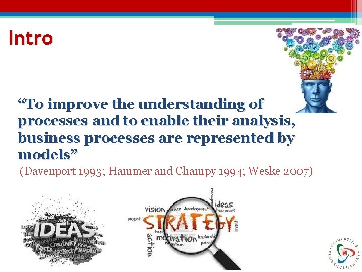 Intro “To improve the understanding of processes and to enable their analysis, business processes