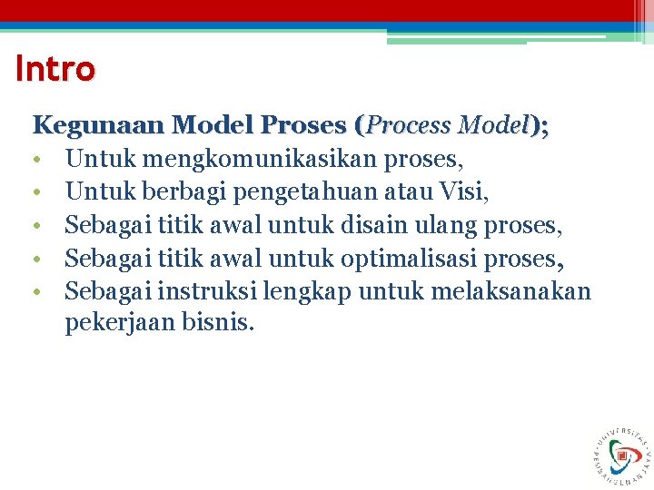 Intro Kegunaan Model Proses (Process Model); • Untuk mengkomunikasikan proses, • Untuk berbagi pengetahuan