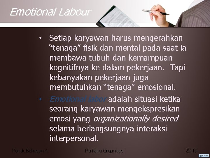 Emotional Labour • Setiap karyawan harus mengerahkan “tenaga” fisik dan mental pada saat ia