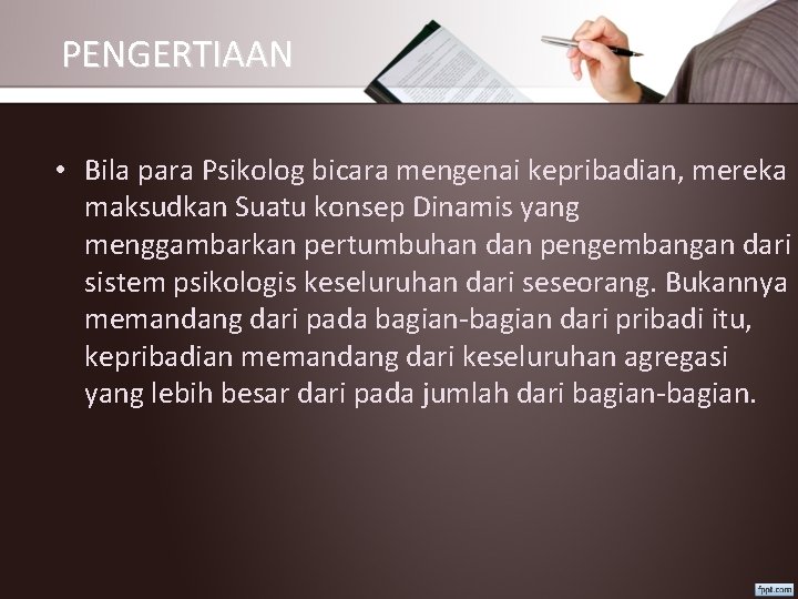 PENGERTIAAN • Bila para Psikolog bicara mengenai kepribadian, mereka maksudkan Suatu konsep Dinamis yang