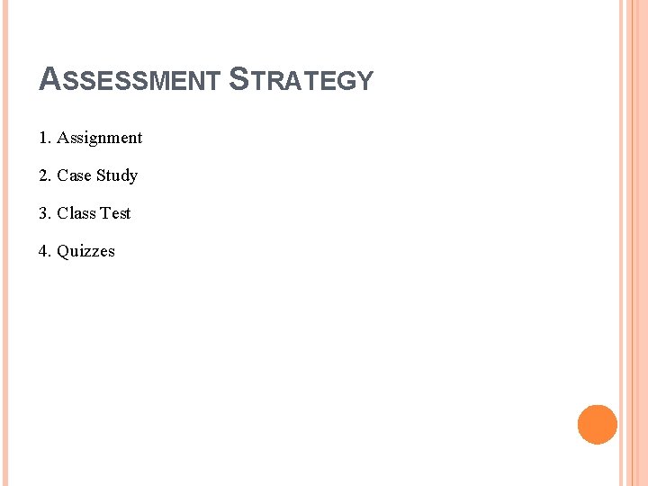 ASSESSMENT STRATEGY 1. Assignment 2. Case Study 3. Class Test 4. Quizzes 