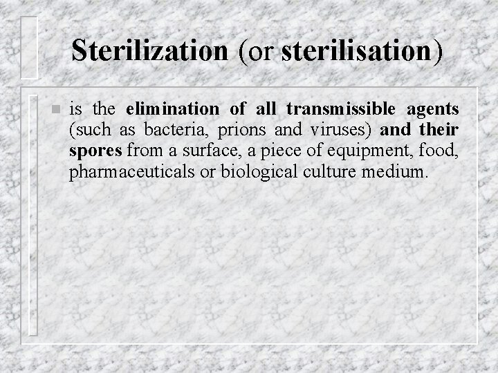 Sterilization (or sterilisation) n is the elimination of all transmissible agents (such as bacteria,
