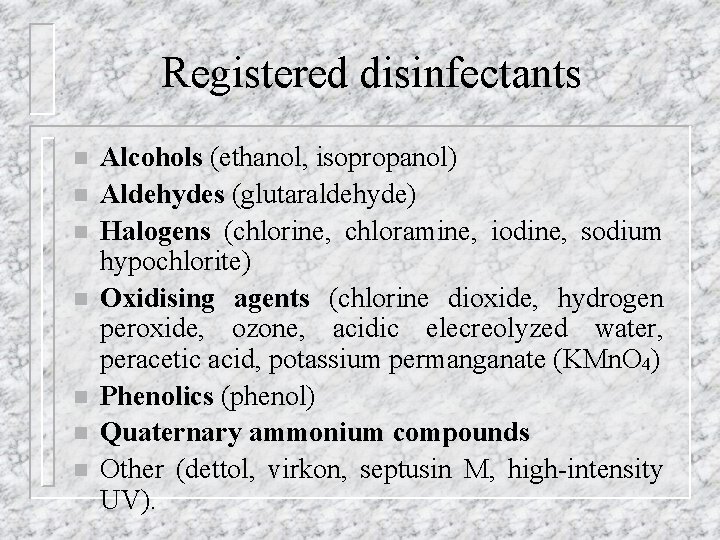 Registered disinfectants n n n n Alcohols (ethanol, isopropanol) Aldehydes (glutaraldehyde) Halogens (chlorine, chloramine,