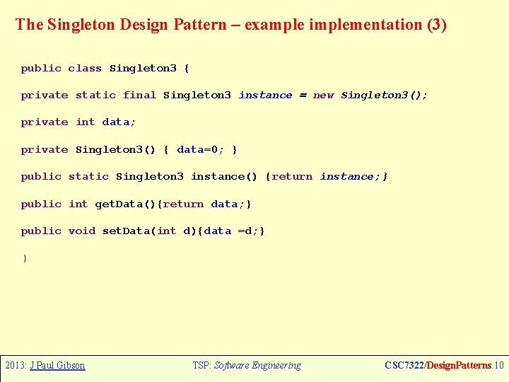 The Singleton Design Pattern – example implementation (3) public class Singleton 3 { private