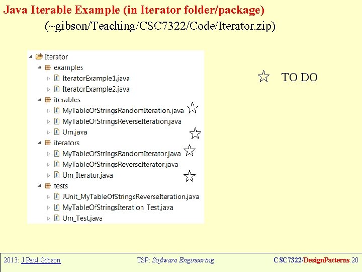 Java Iterable Example (in Iterator folder/package) (~gibson/Teaching/CSC 7322/Code/Iterator. zip) TO DO 2013: J Paul