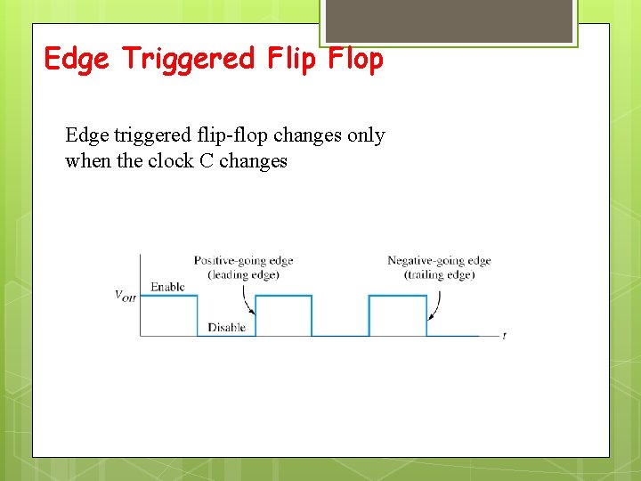 Edge Triggered Flip Flop Edge triggered flip-flop changes only when the clock C changes
