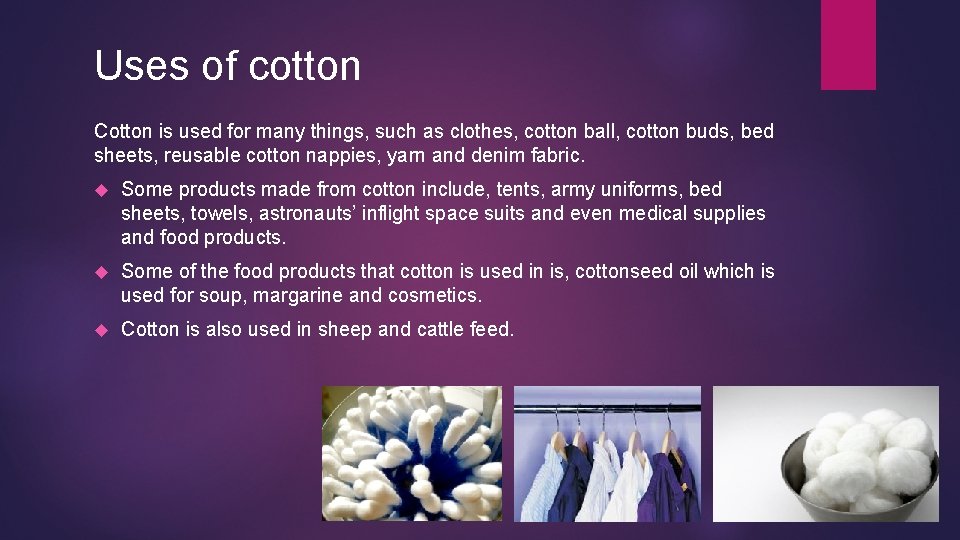 Uses of cotton Cotton is used for many things, such as clothes, cotton ball,
