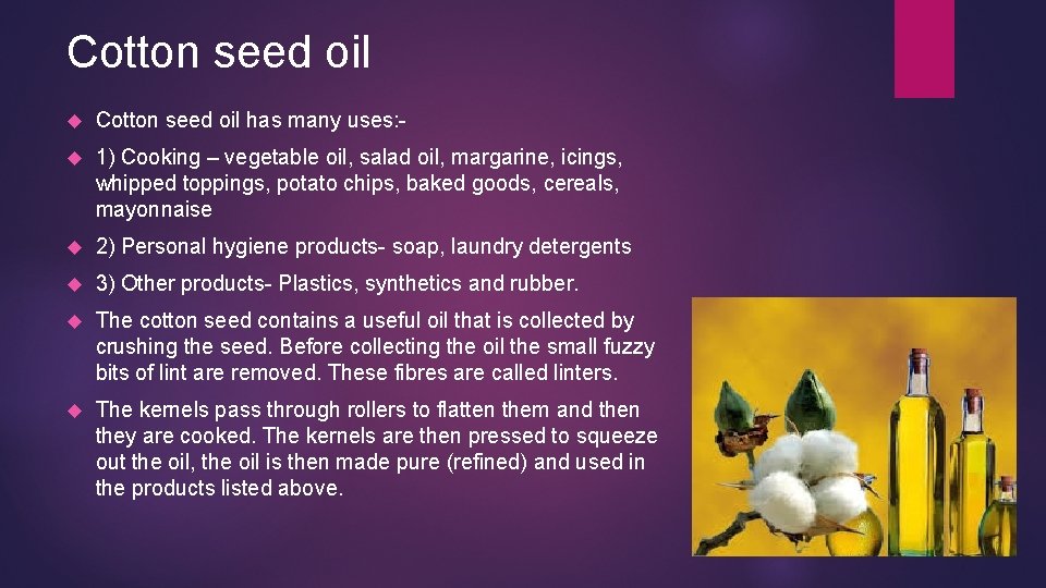 Cotton seed oil has many uses: - 1) Cooking – vegetable oil, salad oil,