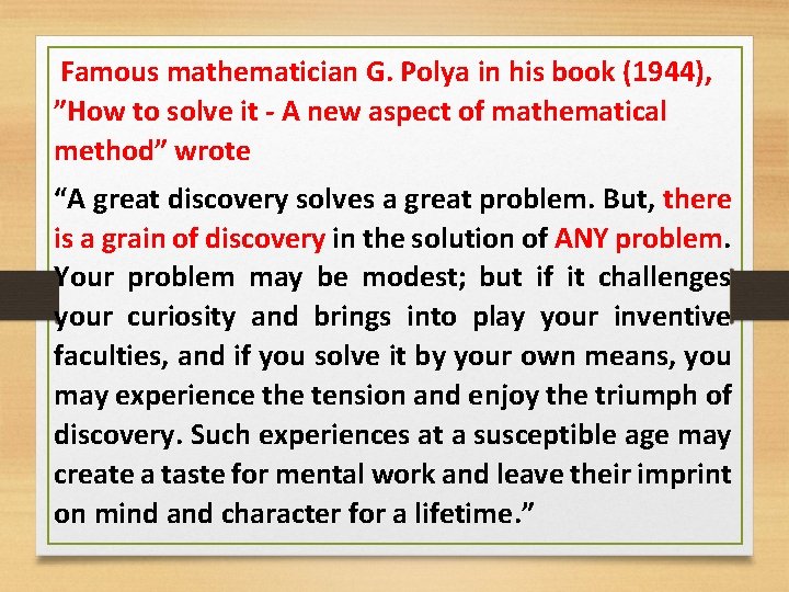 Famous mathematician G. Polya in his book (1944), ”How to solve it - A