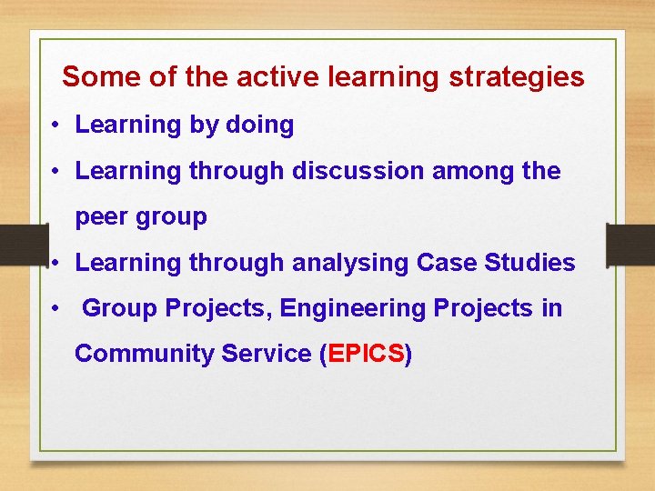 Some of the active learning strategies • Learning by doing • Learning through discussion