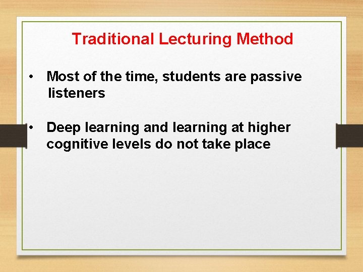Traditional Lecturing Method • Most of the time, students are passive listeners • Deep