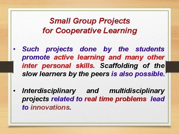Small Group Projects for Cooperative Learning • Such projects done by the students promote