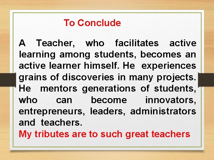 To Conclude A Teacher, who facilitates active learning among students, becomes an active learner