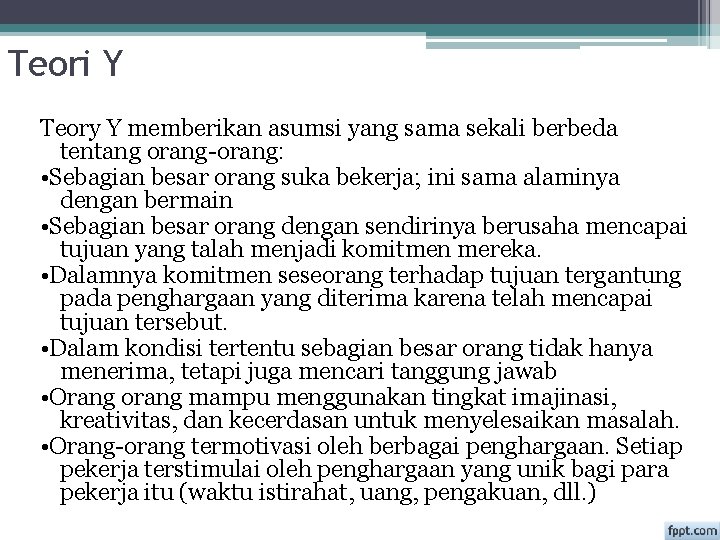 Teori Y Teory Y memberikan asumsi yang sama sekali berbeda tentang orang-orang: • Sebagian