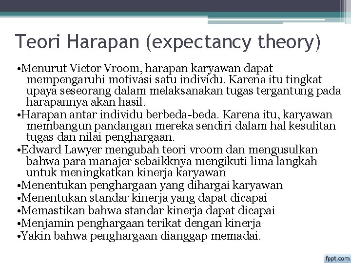 Teori Harapan (expectancy theory) • Menurut Victor Vroom, harapan karyawan dapat mempengaruhi motivasi satu