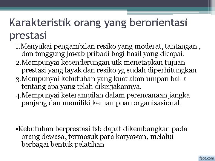 Karakteristik orang yang berorientasi prestasi 1. Menyukai pengambilan resiko yang moderat, tantangan , dan