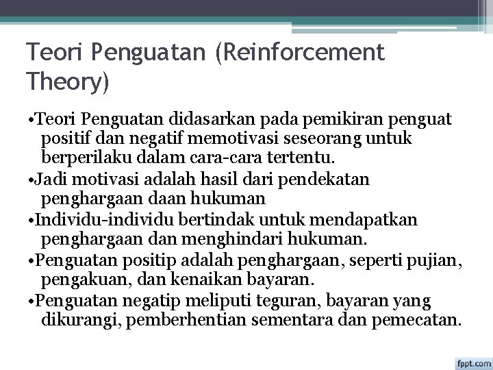 Teori Penguatan (Reinforcement Theory) • Teori Penguatan didasarkan pada pemikiran penguat positif dan negatif