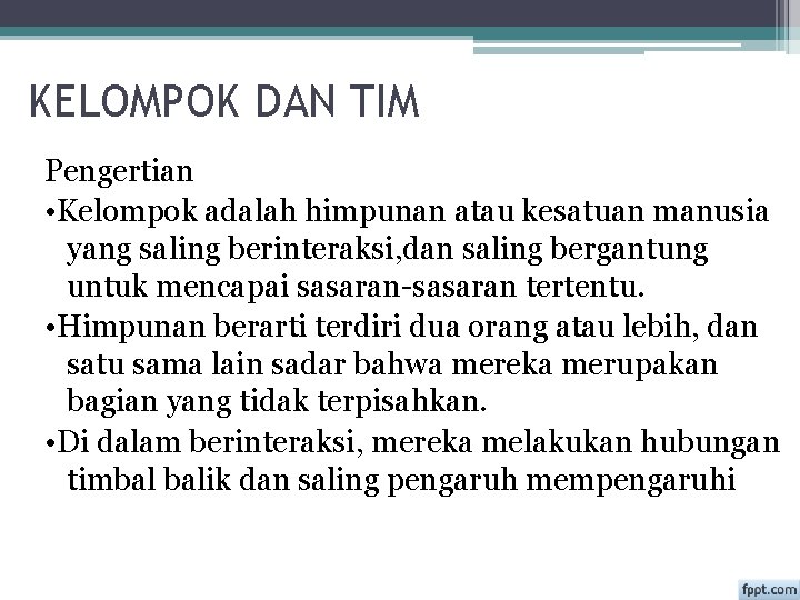 KELOMPOK DAN TIM Pengertian • Kelompok adalah himpunan atau kesatuan manusia yang saling berinteraksi,