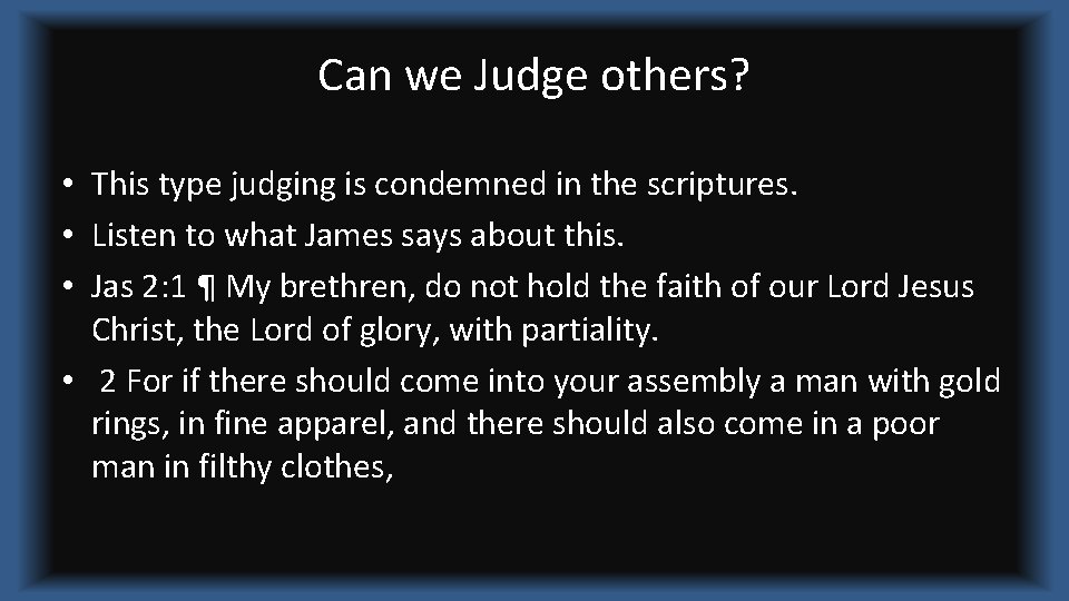 Can we Judge others? • This type judging is condemned in the scriptures. •