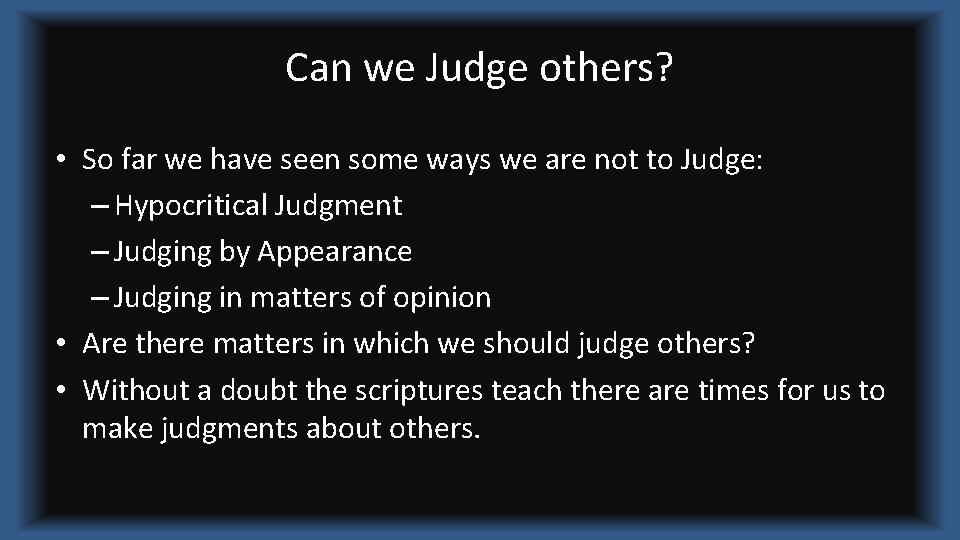 Can we Judge others? • So far we have seen some ways we are