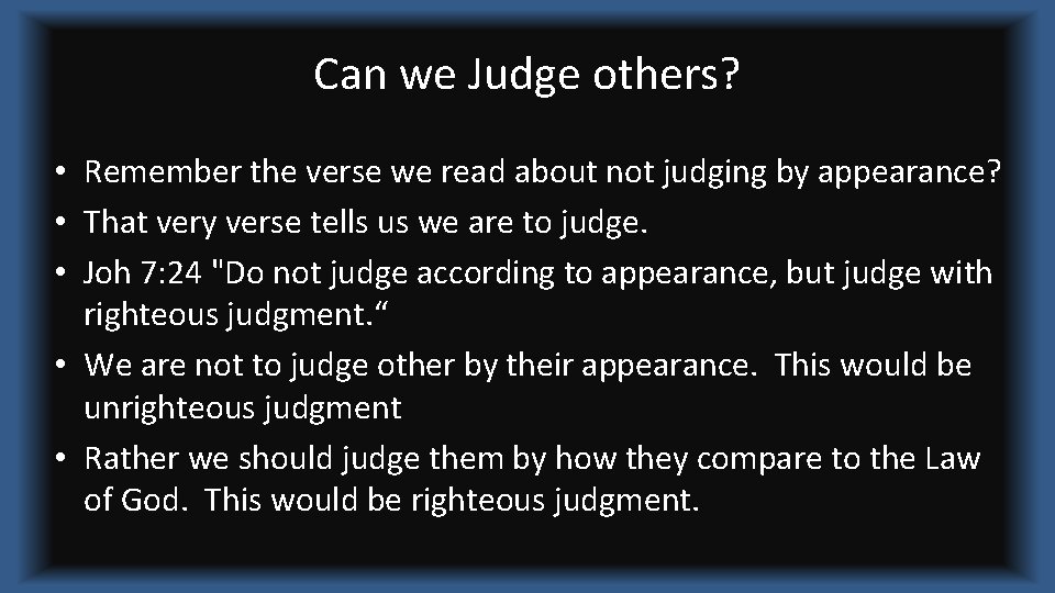 Can we Judge others? • Remember the verse we read about not judging by