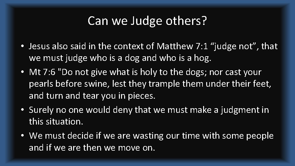 Can we Judge others? • Jesus also said in the context of Matthew 7: