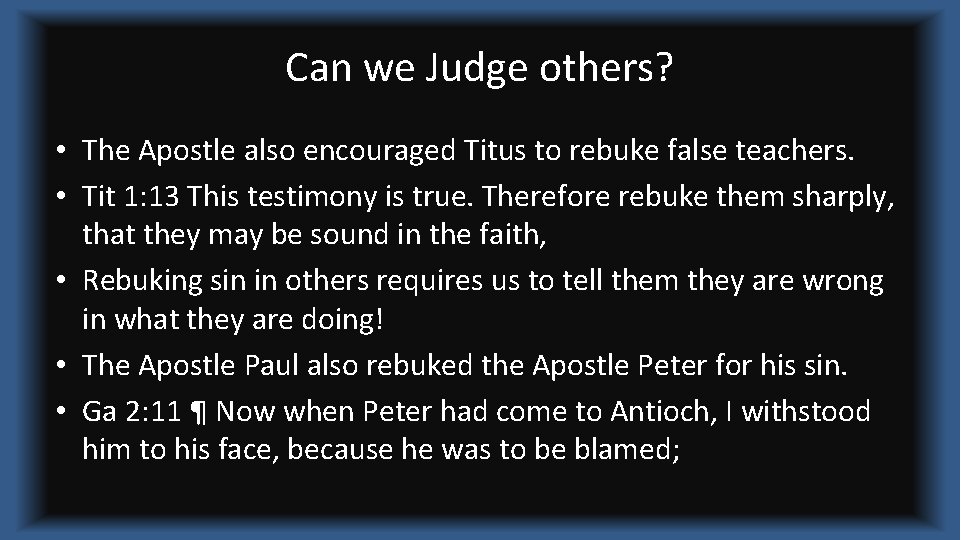 Can we Judge others? • The Apostle also encouraged Titus to rebuke false teachers.
