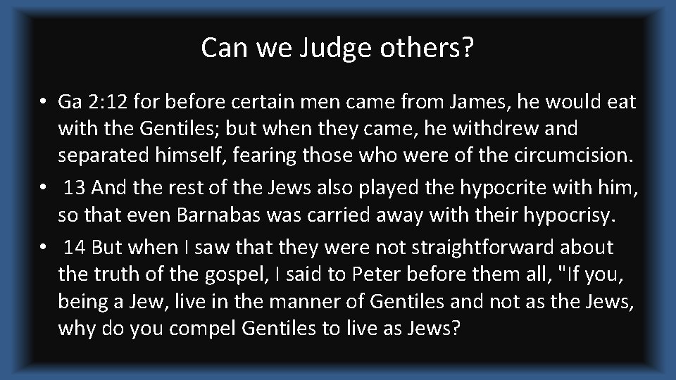 Can we Judge others? • Ga 2: 12 for before certain men came from