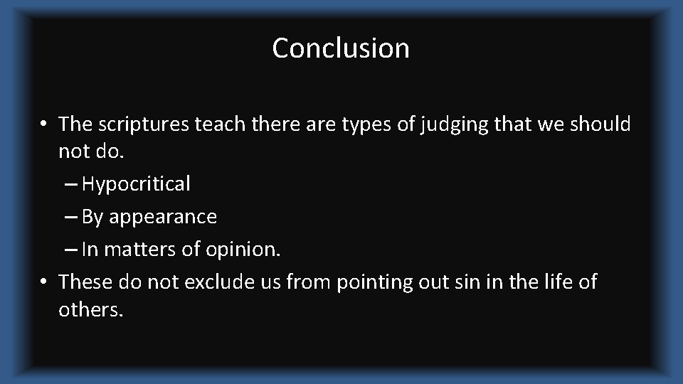 Conclusion • The scriptures teach there are types of judging that we should not