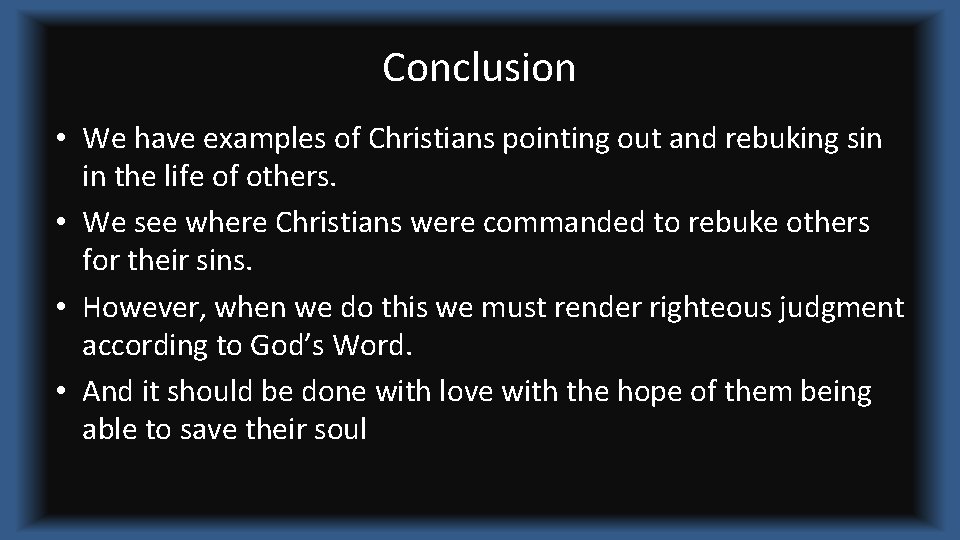 Conclusion • We have examples of Christians pointing out and rebuking sin in the