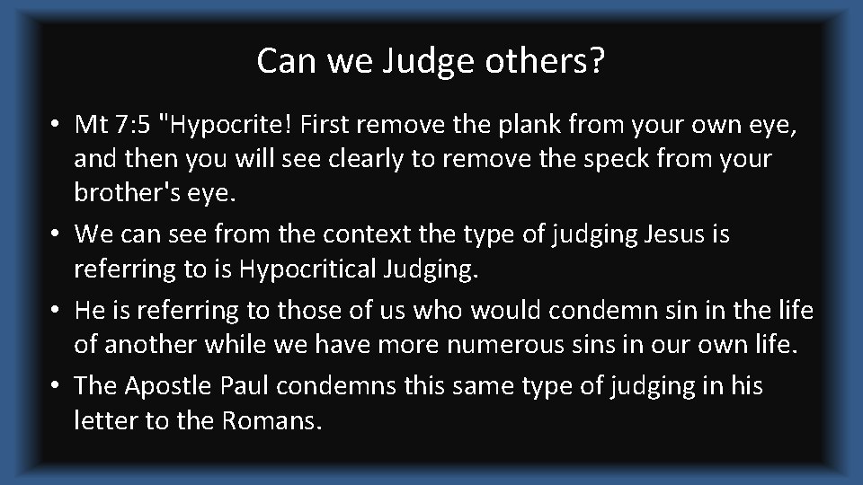 Can we Judge others? • Mt 7: 5 "Hypocrite! First remove the plank from